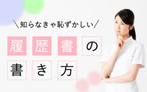 看護師必見！履歴書の書き方のポイントをご紹介！